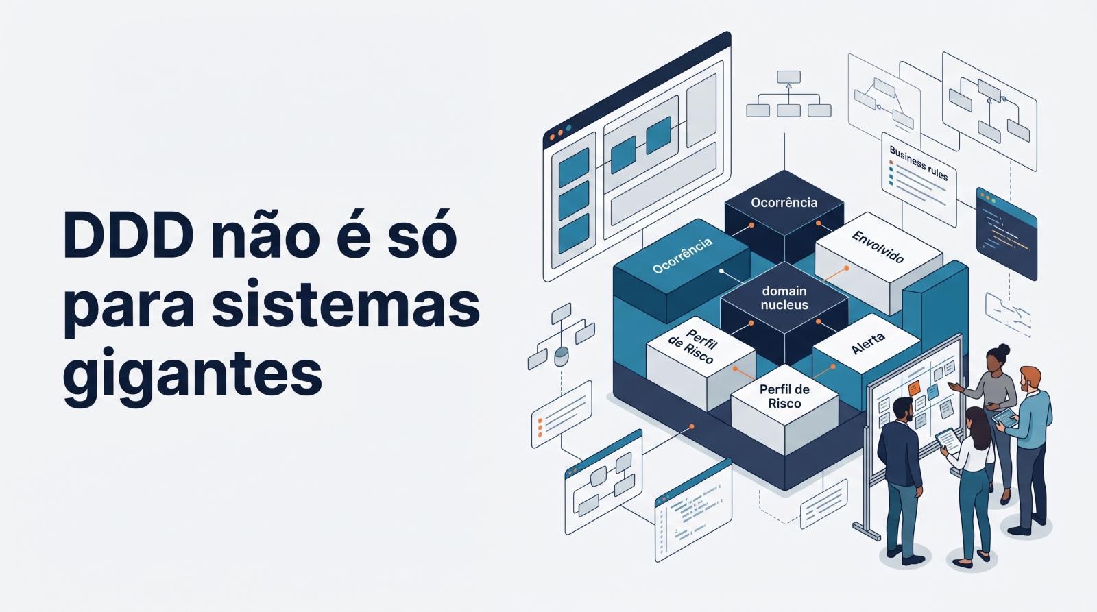 DDD não é (só) para sistemas gigantes: como aplicar Domain-Driven Design em projetos reais sem burocracia
